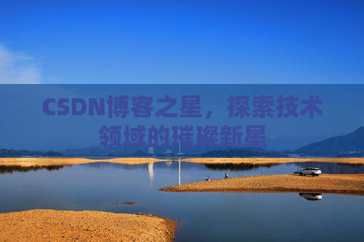 CSDN博客之星，探索技术领域的璀璨新星